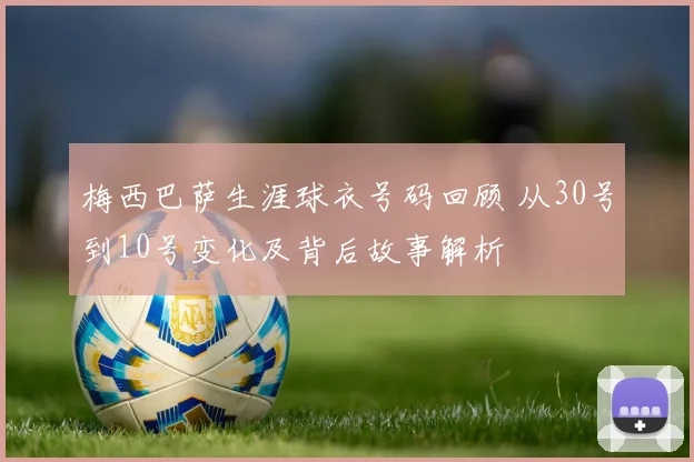 梅西巴萨生涯球衣号码回顾 从30号到10号变化及背后故事解析