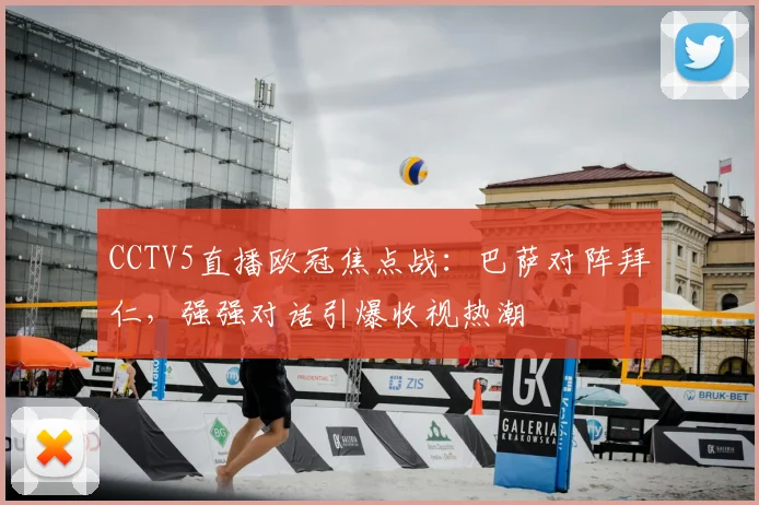 CCTV5直播欧冠焦点战：巴萨对阵拜仁，强强对话引爆收视热潮