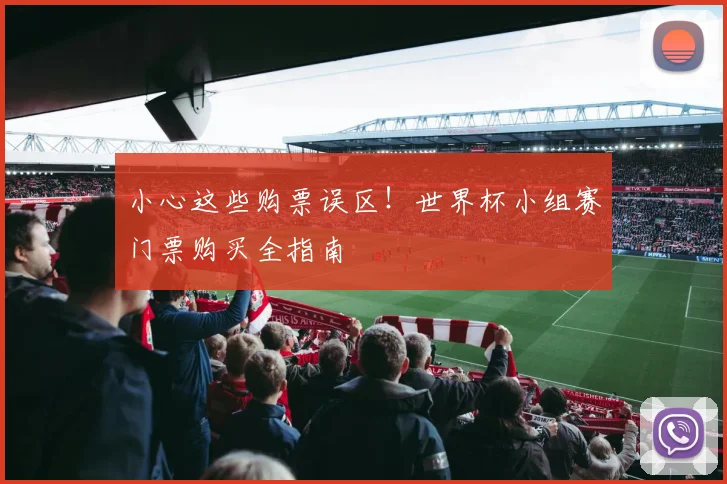 小心这些购票误区！世界杯小组赛门票购买全指南