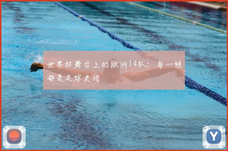 世界杯舞台上的欧洲14队:每一帧都是足球史诗