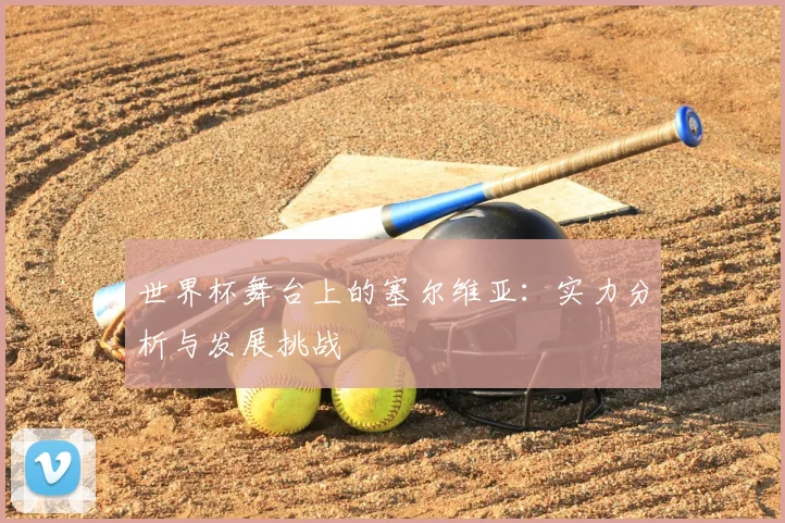 世界杯舞台上的塞尔维亚:实力分析与发展挑战